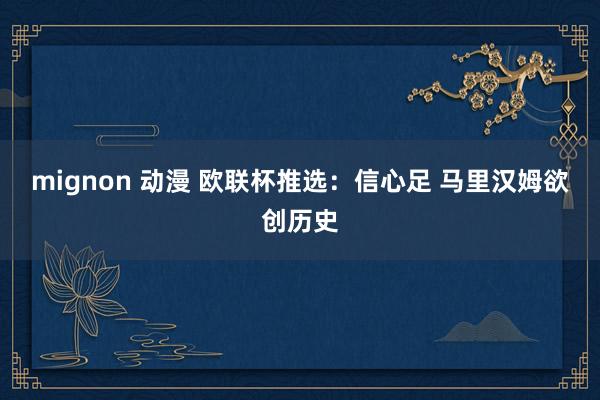 mignon 动漫 欧联杯推选：信心足 马里汉姆欲创历史